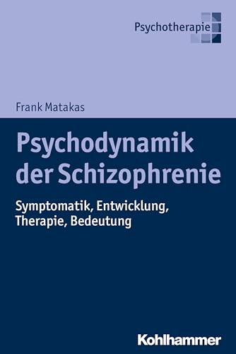 Psychodynamik der Schizophrenie: Symptomatik, Entwicklung, Therapie, Bedeutung von Kohlhammer