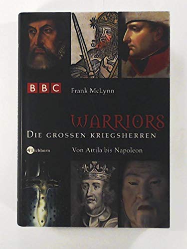 Warriors - Die großen Kriegsherren: Von Attila bis Napoleon