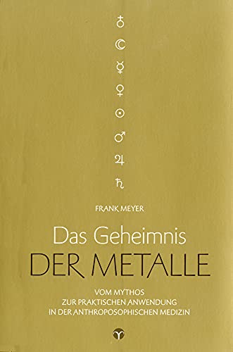 Das Geheimnis der Metalle: Vom Mythos zur praktischen Anwendung in der Anthroposophischen Medizin. Mit zahlreichen praktischen Anwendungsbeispielen! Das Geheimnis der Metalle: Vom Mythos zur praktischen Anwendung in der Anthroposophischen Medizin. Mit zahlreichen praktischen Anwendungsbeispielen!
