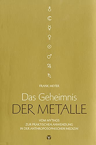 Das Geheimnis der Metalle: Vom Mythos zur praktischen Anwendung in der Anthroposophischen Medizin. Mit zahlreichen praktischen Anwendungsbeispielen! von Info 3 Verlag