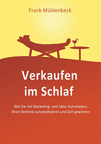 Verkaufen im Schlaf: Wie Sie mit Marketing- und Sales-Automation den Vertrieb automatisieren Verkaufen im Schlaf: Wie Sie mit Marketing- und Sales-Automation den Vertrieb automatisieren