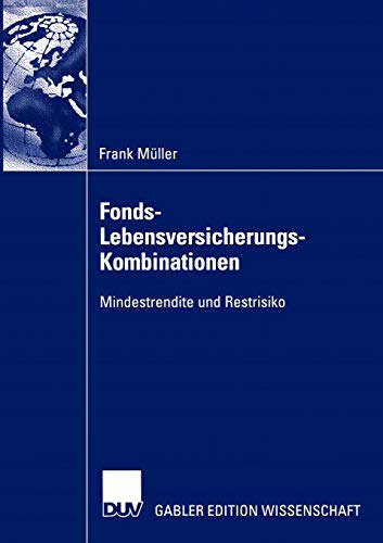 Fonds-Lebensversicherungs-Kombinationen: Mindestrendite und Restrisiko Fonds-Lebensversicherungs-Kombinationen: Mindestrendite und Restrisiko von Deutscher Universitats-Verlag