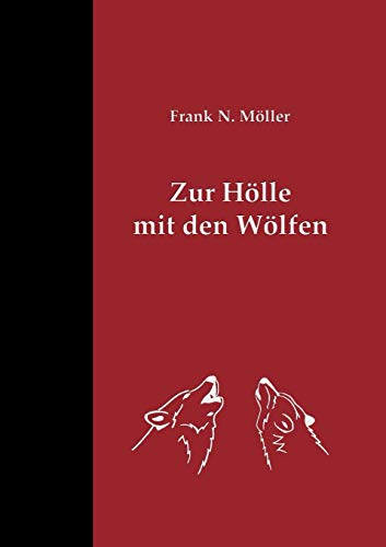 Zur Hölle mit den Wölfen: Über die Risiken und die Folgen ihrer Tolerierung in einem von Menschen dicht besiedelten Land von Books on Demand