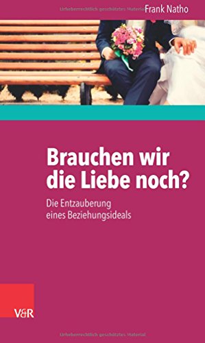 Brauchen wir die Liebe noch?: Die Entzauberung eines Beziehungsideals Brauchen wir die Liebe noch?: Die Entzauberung eines Beziehungsideals