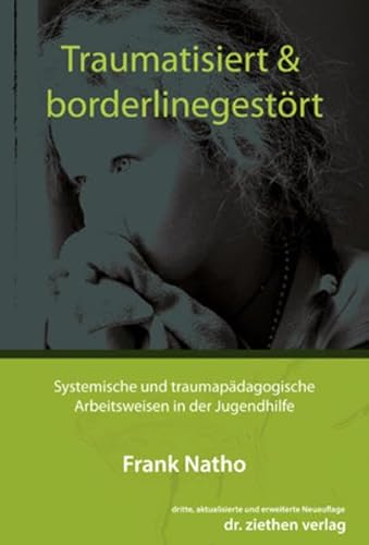 Traumatisiert & borderlinegestört: Systemische und traumapädagogische Arbeitsweisen in der Jugendhilfe von Ziethen Dr. Verlag