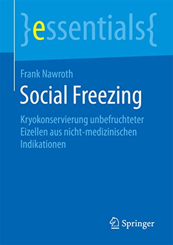 Social Freezing: Kryokonservierung unbefruchteter Eizellen aus nicht-medizinischen Indikationen (essentials)