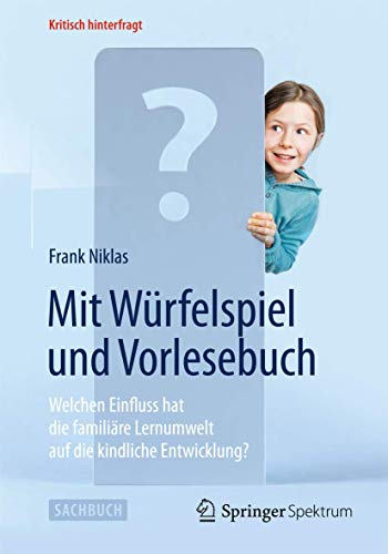 Mit Würfelspiel und Vorlesebuch: Welchen Einfluss hat die familiäre Lernumwelt auf die kindliche Entwicklung? (Kritisch hinterfragt) von Springer Spektrum