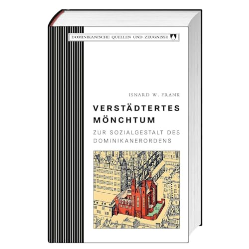 Verstädtertes Mönchtum: Zur Sozialgestalt des Dominikanerordens (Dominikanische Quellen und Zeugnisse) von St. Benno Verlag GmbH