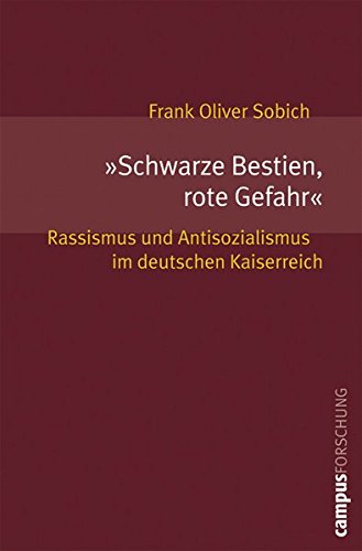 »Schwarze Bestien, rote Gefahr«: Rassismus und Antisozialismus im deutschen Kaiserreich (Campus Forschung) von Campus Verlag