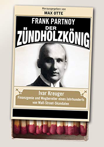 Der Zündholzkönig: Ivar Kreuger, Finanzgenie und Wegbereiter eines Jahrhunderts von Wall-Street-Skandalen (Klassiker) von FinanzBuch Verlag