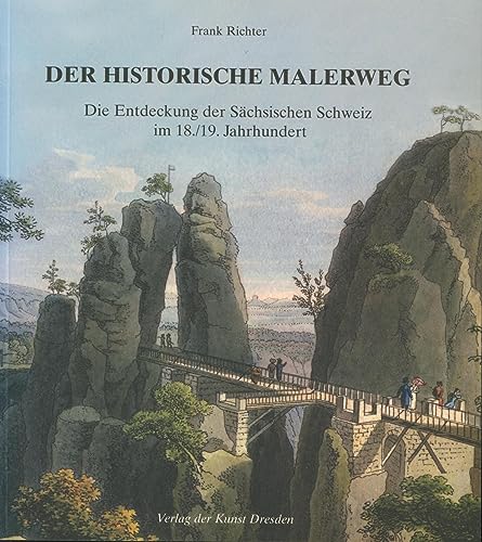 Der historische Malerweg: Die Entdeckung der Sächsischen Schweiz im 18./19. Jahrhundert von Verlag der Kunst