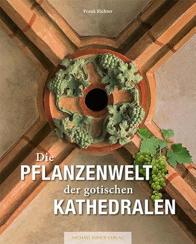 Die Pflanzenwelt der gotischen Kathedralen (Studien zur internationalen Architektur- und Kunstgeschichte) von Imhof Verlag