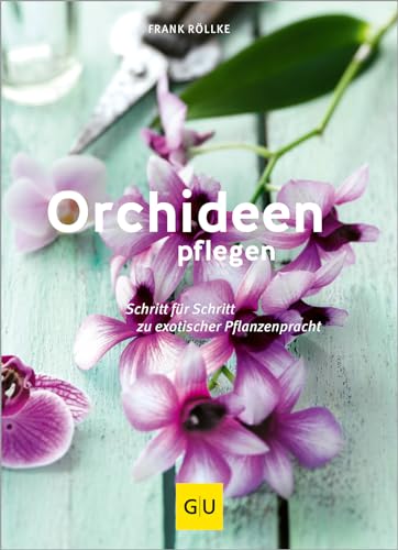 Orchideen pflegen: Schritt für Schritt zu exotischer Pflanzenpracht (GU Gartenpraxis) von Gräfe und Unzer