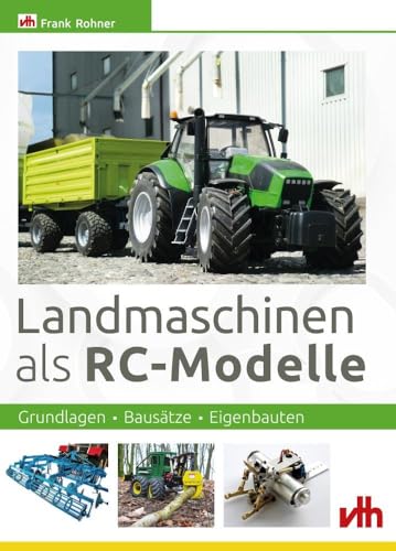 Landmaschinen als RC-Modelle: Grundlagen - Bausätze - Eigenbauten