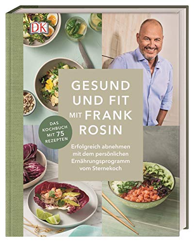 Gesund und fit mit Frank Rosin: Erfolgreich abnehmen mit dem persönlichen Ernährungsprogramm vom Sternekoch. Das Kochbuch mit 75 Rezepten