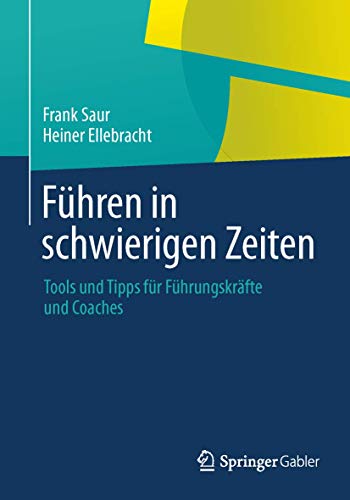 Führen in schwierigen Zeiten: Tools und Tipps für Führungskräfte und Coaches von Springer