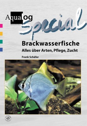 Brackwasserfische - Alles über Arten, Pflege und Zucht: Alles über Arten, Pflege, Zucht von Aqualog Animalbook GmbH