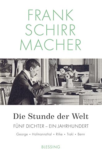 Die Stunde der Welt: Fünf Dichter – ein Jahrhundert: George – Hoffmansthal – Rilke – Trakl – Benn von Blessing Karl Verlag