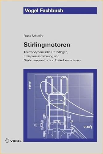 Stirlingmotoren: Thermodynamische Grundlagen, Kreisprozessrechnung und Niedertemperatur- und Freikolbenmotoren Stirlingmotoren: Thermodynamische Grundlagen, Kreisprozessrechnung und Niedertemperatur- und Freikolbenmotoren