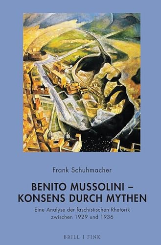 Benito Mussolini – Konsens durch Mythen: Eine Analyse der faschistischen Rhetorik zwischen 1929 und 1936 von Brill | Fink