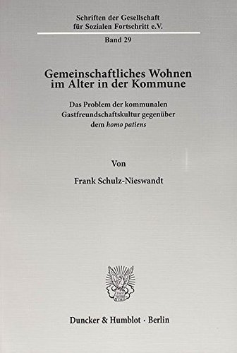 Gemeinschaftliches Wohnen im Alter in der Kommune.: Das Problem der kommunalen Gastfreundschaftskultur gegenüber dem homo patiens.((2x kursiv)) ... Gesellschaft für Sozialen Fortschritt e. V.) von Duncker & Humblot