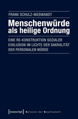 Menschenwürde als heilige Ordnung: Eine Re-Konstruktion sozialer Exklusion im Lichte der Sakralität der personalen Würde (Kulturen der Gesellschaft)