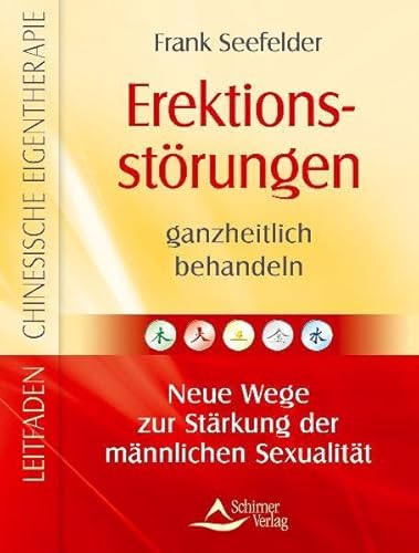Erektionsstörungen ganzheitlich behandeln: Neue Wege zur Stärkung der männlichen Sexualität - Leitfaden Chinesische Eigentherapie Band 7