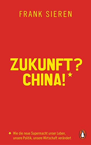 Zukunft? China!: Wie die neue Supermacht unser Leben, unsere Politik, unsere Wirtschaft verändert Zukunft? China!: Wie die neue Supermacht unser Leben, unsere Politik, unsere Wirtschaft verändert