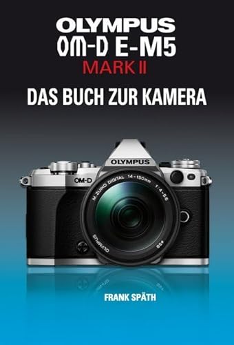 OLYMPUS OM-D E-M5 MARK II DAS BUCH ZUR KAMERA