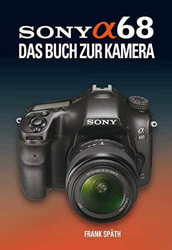 SONY ALPHA 68 DAS BUCH ZUR KAMERA