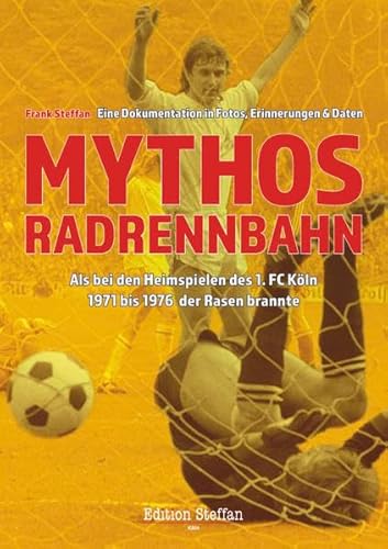 Mythos Radrennbahn: Als 1971 bis 1976 bei den Heimspielen des 1. FC Köln der Rasen brannte von Edition Steffan