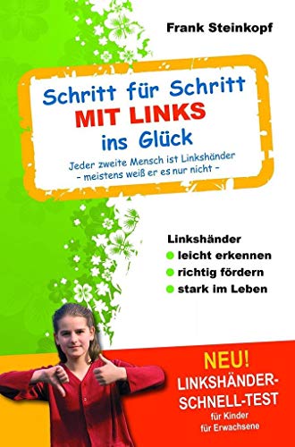 Schritt für Schritt MIT LINKS ins Glück: Linkshänder leicht erkennen - richtig fördern - stark im Leben: Linkshänder leicht erkennen richtig fördern ... Linkshänder - meistens weiß er es nur nicht -