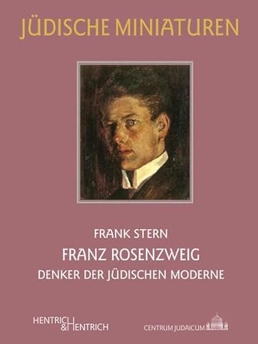 Franz Rosenzweig: Denker der Jüdischen Moderne (Jüdische Miniaturen, 200) von Hentrich und Hentrich Verlag Berlin