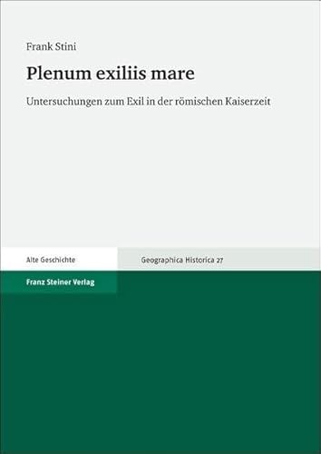 Plenum exiliis mare. Untersuchungen zum Exil in der römischen Kaiserzeit (Geographica Historica 27) von Franz Steiner Verlag Wiesbaden GmbH