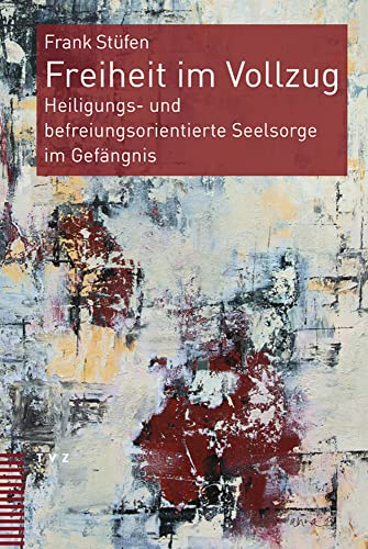 Freiheit im Vollzug: Heiligungs- und befreiungsorientierte Seelsorge im Gefängnis