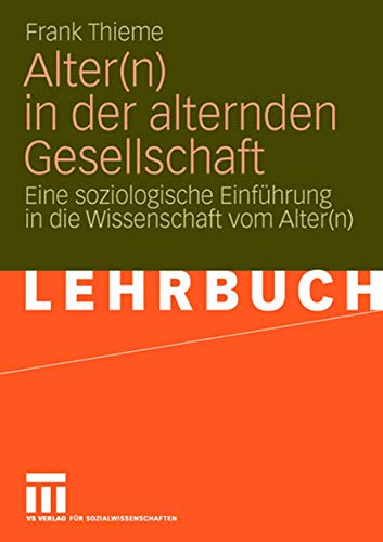 Alter(n) in der alternden Gesellschaft. Eine soziologische Einführung in die Wissenschaft vom Alter(n) von VS Verlag für Sozialwissenschaften