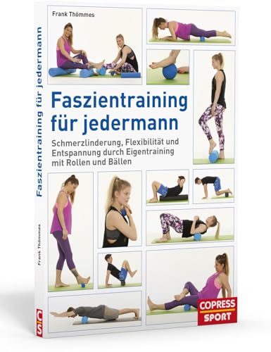 Faszientraining für jedermann: Schmerzlinderung, Flexibilität und Entspannung durch Eigentraining mit Rollen und Bällen von Copress Sport