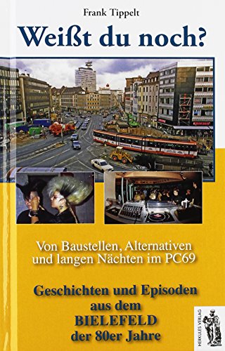 Bielefeld - Weißt du noch? Von Baustellen, Alternativen und langen Nächten im PC69: Geschichten und Episoden aus dem Bielefeld der 80er-Jahre von Herkules