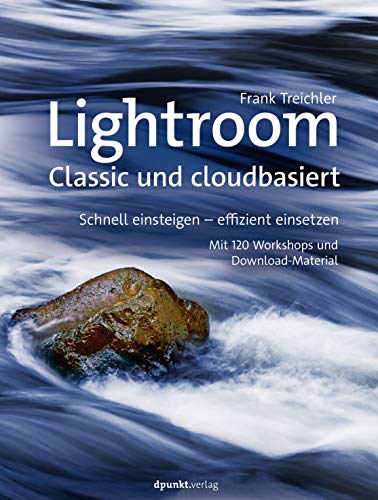 Lightroom, Classic und cloudbasiert, Schnell einsteigen, effizient einsetzen, Mit 120 Workshops und Download-Material Lightroom, Classic und cloudbasiert, Schnell einsteigen, effizient einsetzen, Mit 120 Workshops und Download-Material