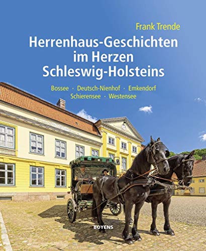 Herrenhaus-Geschichten im Herzen Schleswig-Holsteins: Bossee – Deutsch-Nienhof – Emkendorf – Schierensee – Westensee von Boyens Buchverlag