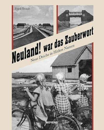 Neuland! war das Zauberwort: Neue Deiche in Hitlers Namen