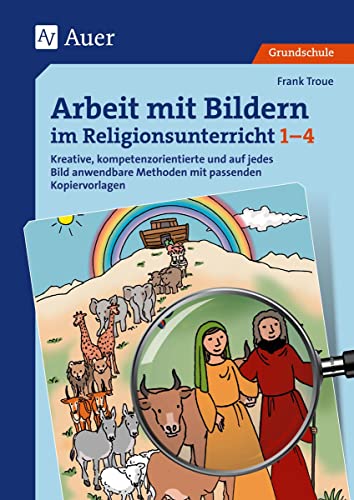 Arbeit mit Bildern im Religionsunterricht 1-4: Kreative, kompetenzorientierte und auf jedes Bild anwendbare Methoden mit passenden Kopiervorlagen (1. bis 4. Klasse) von Auer Verlag i.d.AAP LW