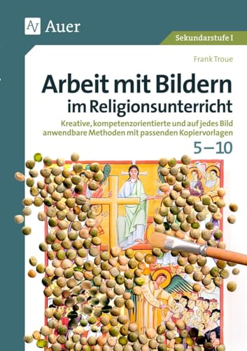 Arbeit mit Bildern im Religionsunterricht 5-10: Kreative, kompetenzorientierte und auf jedes Bild anwendbare Methoden mit passenden Kopiervorlagen (5. ... Klasse) (Arbeit mit Bildern Sekundarstufe)