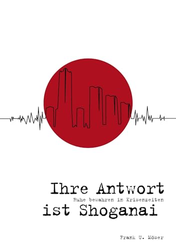 Ihre Antwort ist Shoganai: Ruhe bewahren in Krisenzeiten von Books on Demand GmbH