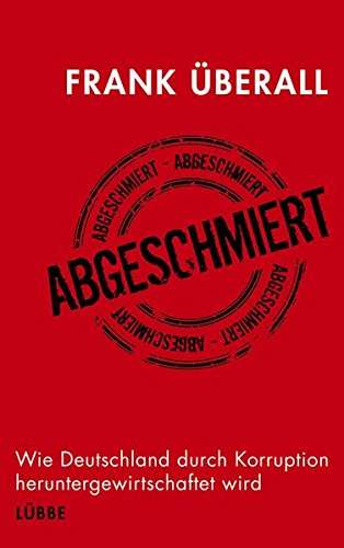 Abgeschmiert: Wie Deutschland durch Korruption heruntergewirtschaftet wird von Bastei Lübbe (Lübbe Ehrenwirth)