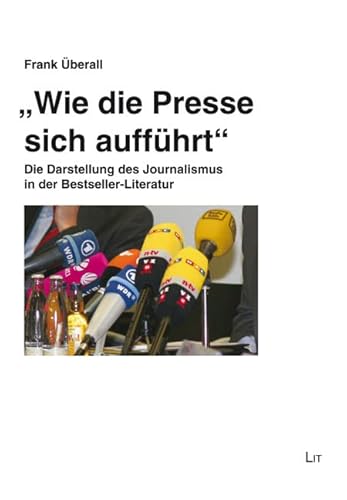 "Wie die Presse sich aufführt" : Die Darstellung des Journalismus in der Bestseller-Literatur