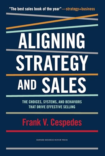 Aligning Strategy and Sales: The Choices, Systems, and Behaviors that Drive Effective Selling von Harvard Business Review Press