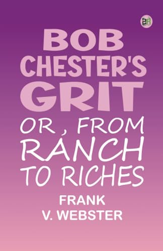 Bob Chester's Grit; Or, From Ranch to Riches von Zinc Read