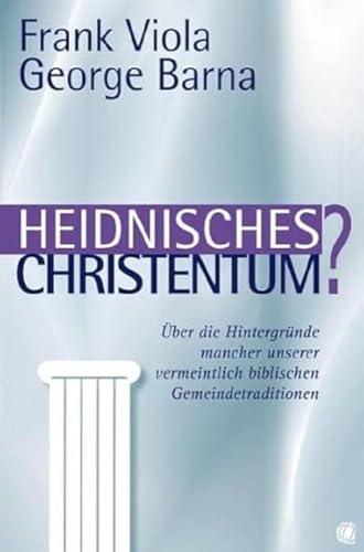 Heidnisches Christentum?: Über die Hintergründe mancher unserer vermeintlich biblischen Gemeindetraditionen Heidnisches Christentum?: Über die Hintergründe mancher unserer vermeintlich biblischen Gemeindetraditionen