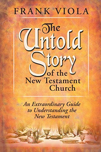 Untold Story of the New Testament Church: An Extraordinary Guide to Understanding the New Testament: The Original Pattern for Church Life and Growth